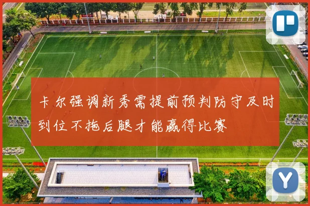 卡尔强调新秀需提前预判防守及时到位不拖后腿才能赢得比赛