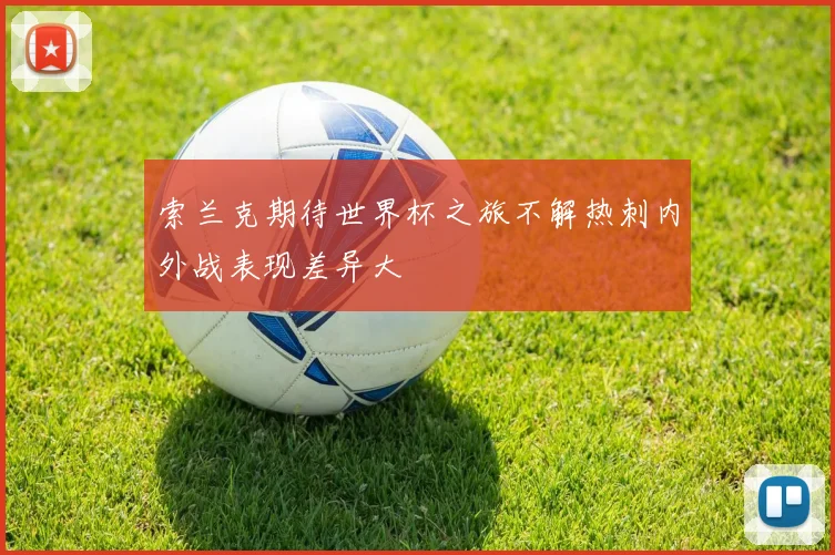 索兰克期待世界杯之旅不解热刺内外战表现差异大