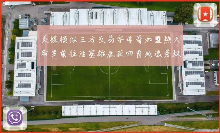 美媒模拟三方交易字母哥加盟热火希罗前往活塞雄鹿获四首轮选秀权与两次互换权