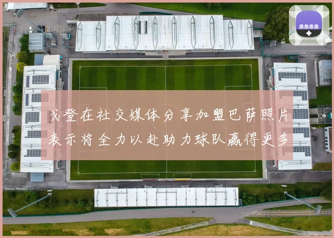 戈登在社交媒体分享加盟巴萨照片表示将全力以赴助力球队赢得更多荣誉