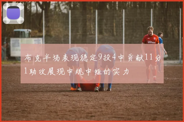 布克半场表现稳定9投4中贡献11分1助攻展现中规中矩的实力