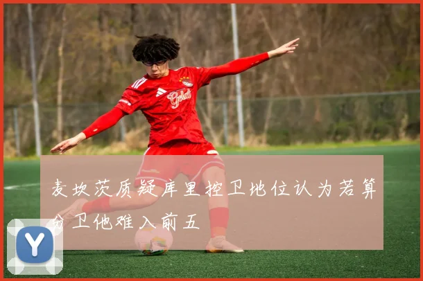 麦坎茨质疑库里控卫地位认为若算分卫他难入前五